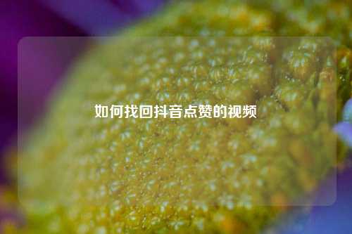 如何找回抖音点赞的视频